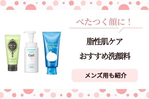 脂性肌ケア洗顔料のおすすめ人気ランキング24選｜メンズ用も紹介！